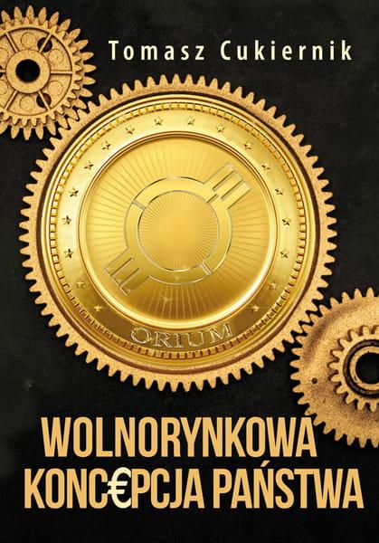Wolnorynkowa koncepcja państwa - Tomasz Cukiernik