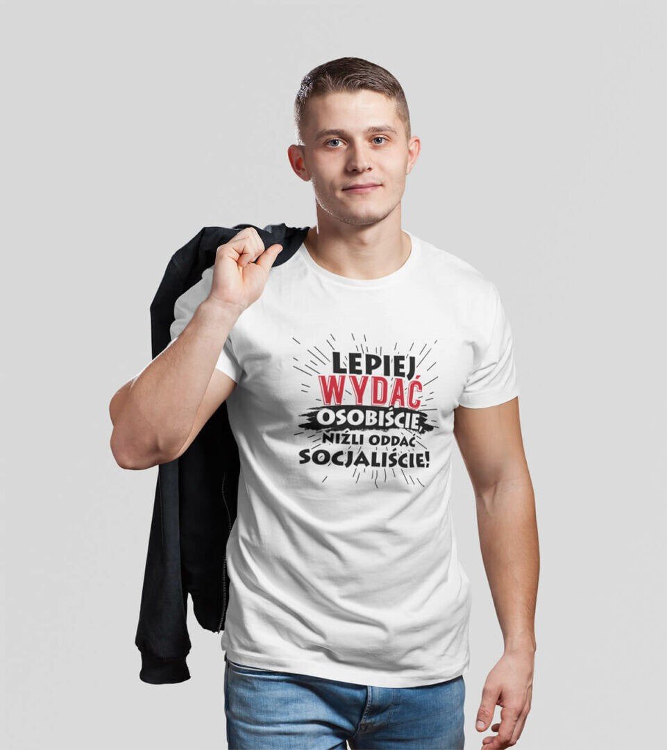 Koszulka Lepiej wydać osobiście niźli oddać socjaliście!